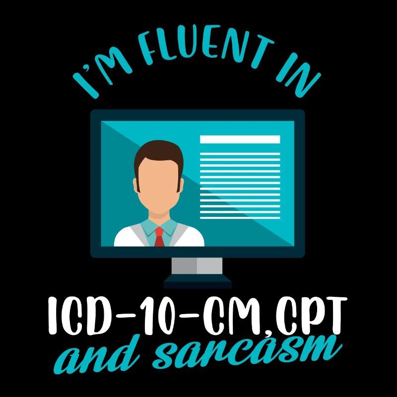 I'm fluent in ICD 10 CM,CPT and sarcasm