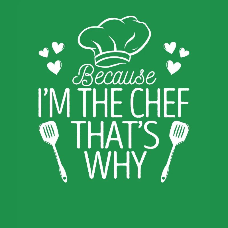 Because I'm the Chef That's why kitchen