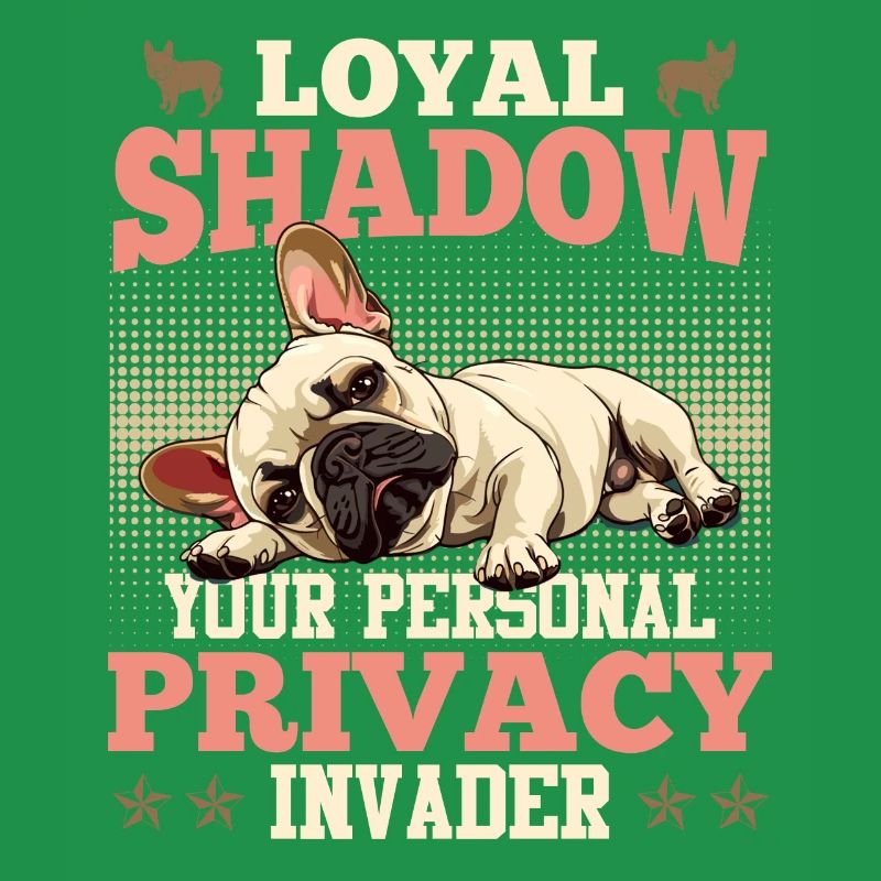 Frenchie LOYAL SHADOW PRIVACY INVADER Lustiges