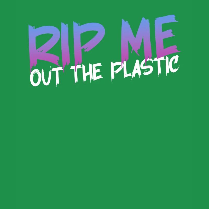 RIP ME OUT THE PLASTIC: Expressive message