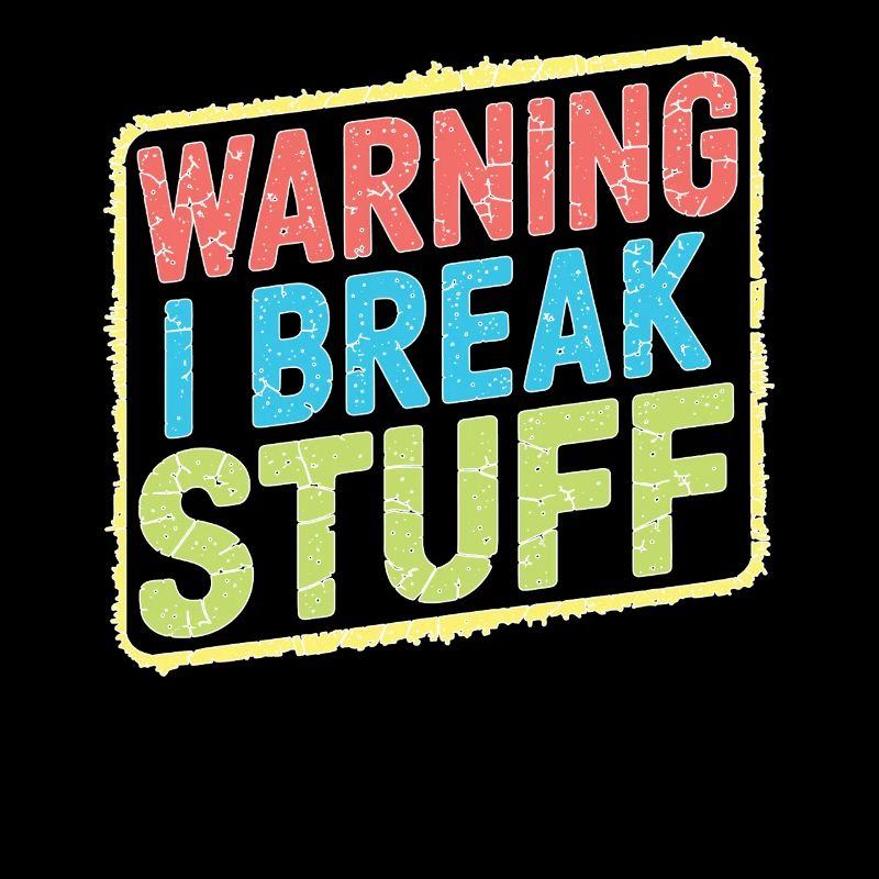 Warning I Break Stuff 21