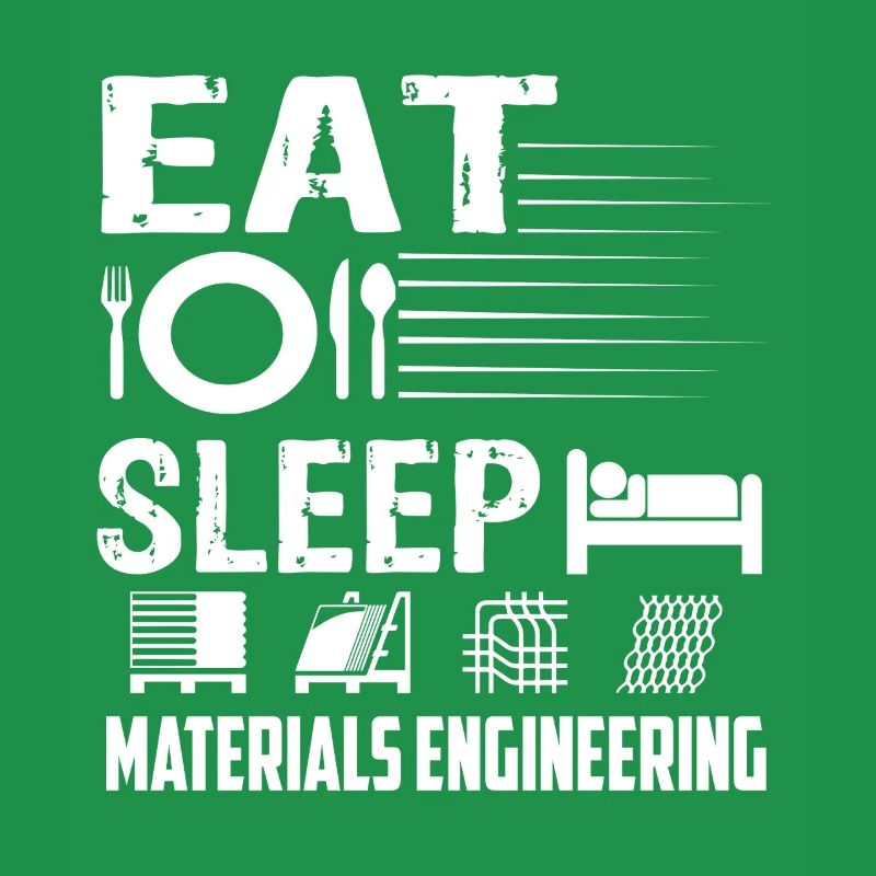 Materials Engineer Eat Sleep Materials Engineering