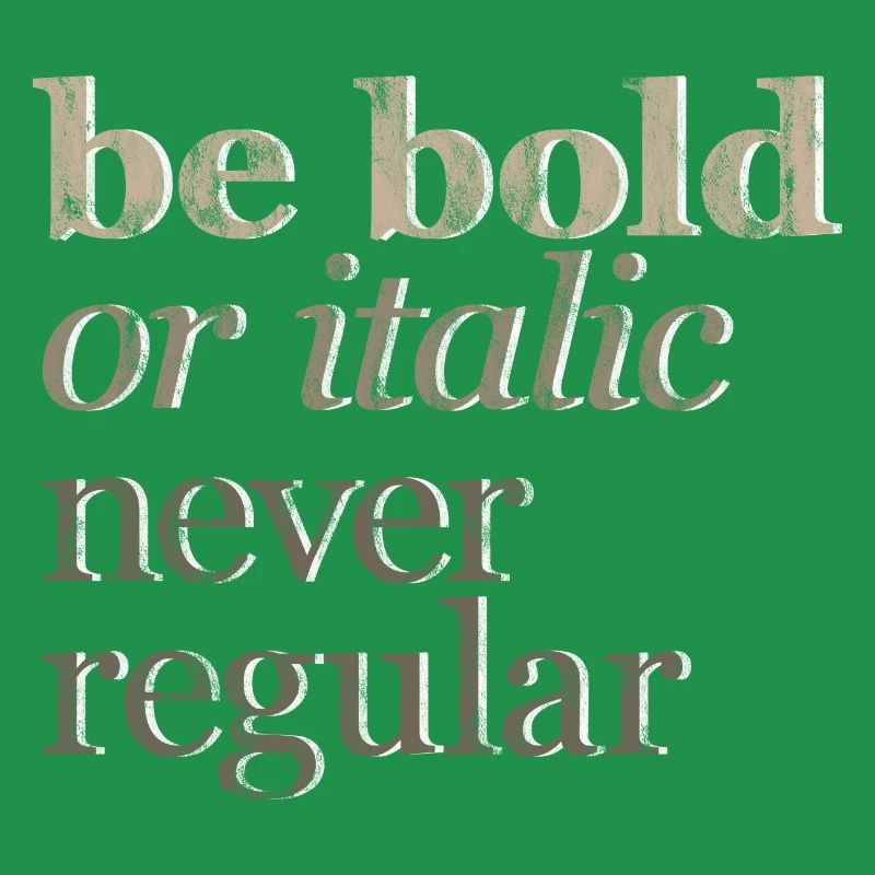 Be Bold Or Italic, Never Regular 3