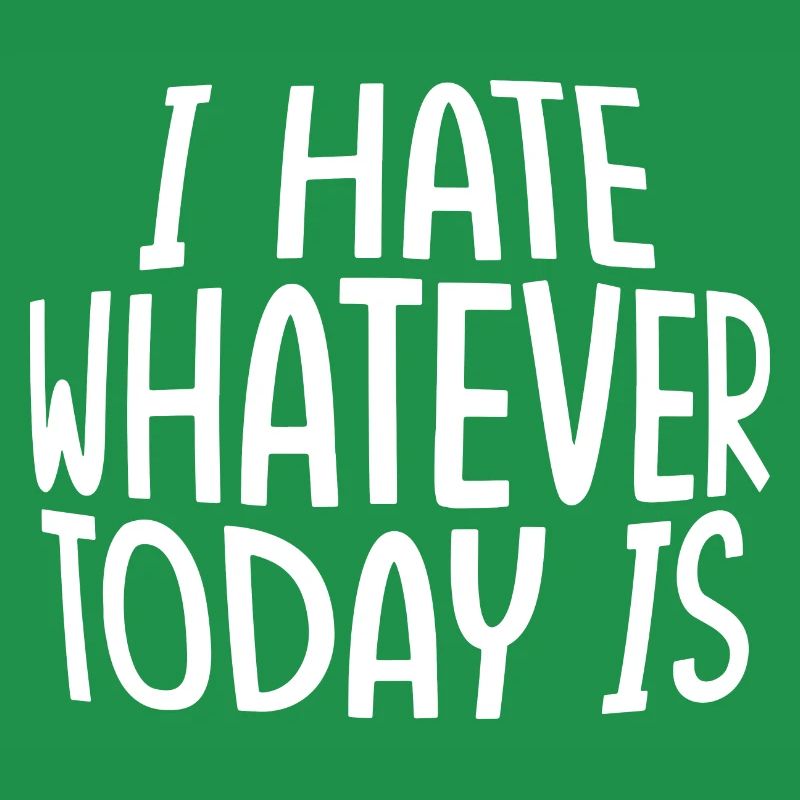 I Hate Whatever Today Is
