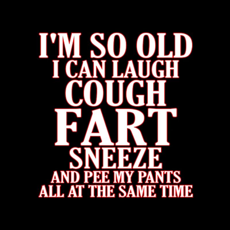 Sarcastic So Old Cough Fart Sneeze Pee Pants Same