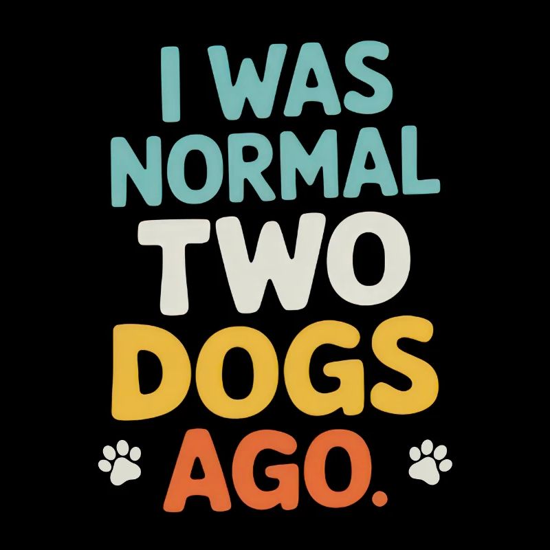 I Was Normal Two Dogs Ago