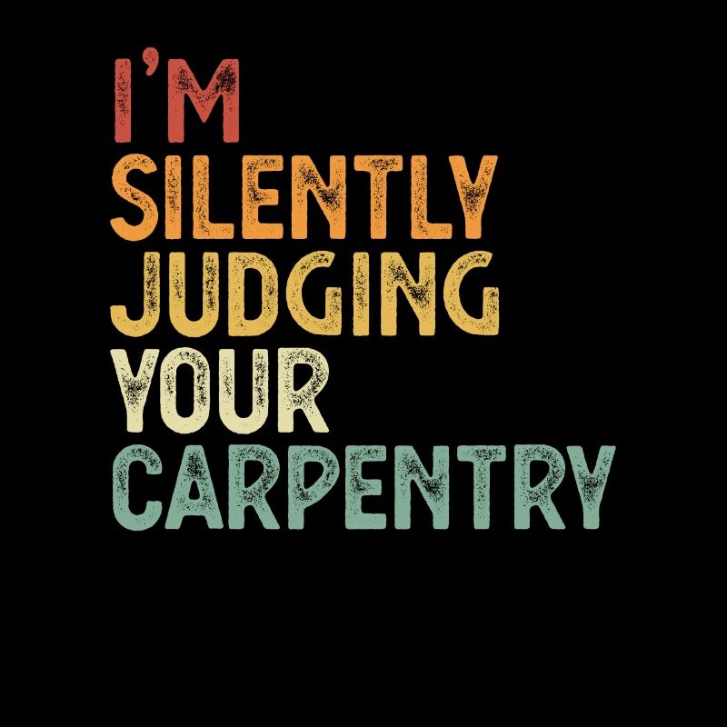 I'm Silently Judging Your Carpentry Woodworker