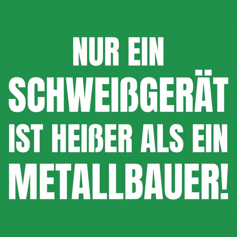 Nur ein Schweißgerät heißer als ein Metallbauer.