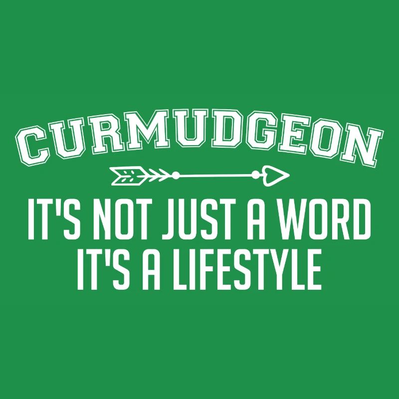 Curmudgeon, It's Not Just A Word It's A Lifestyle