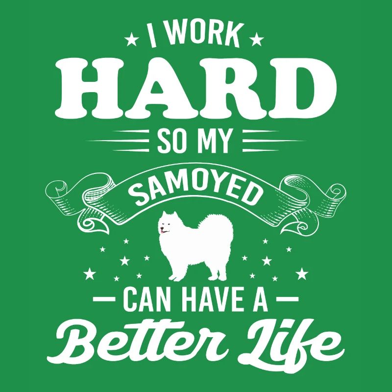 I Work Hard So My Samoyed Can Have A Better Life