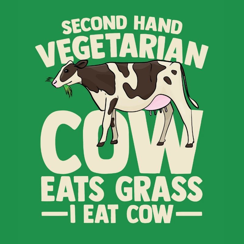second hand vegetarian cow eats grass i eat cow