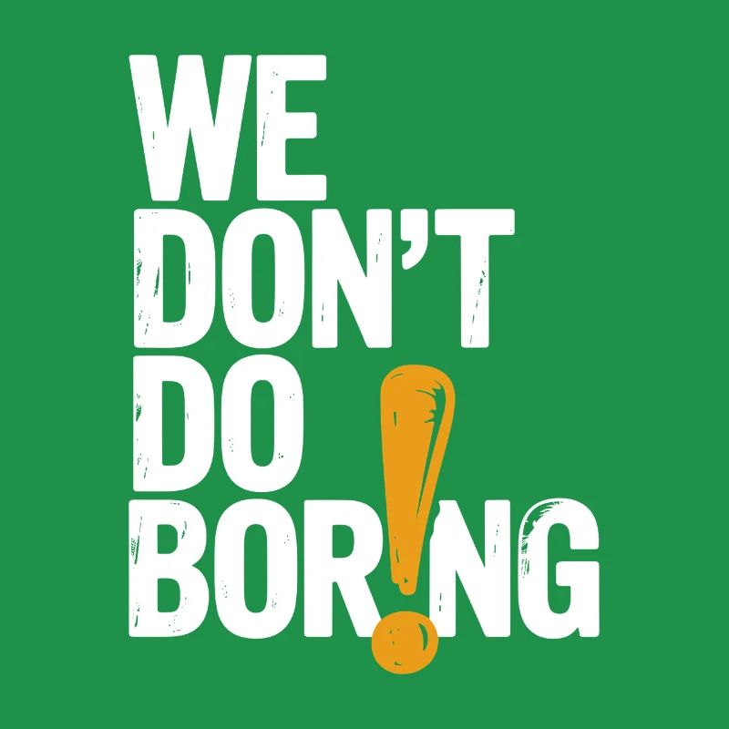 We Don’t Do Boring with Exclamation Point