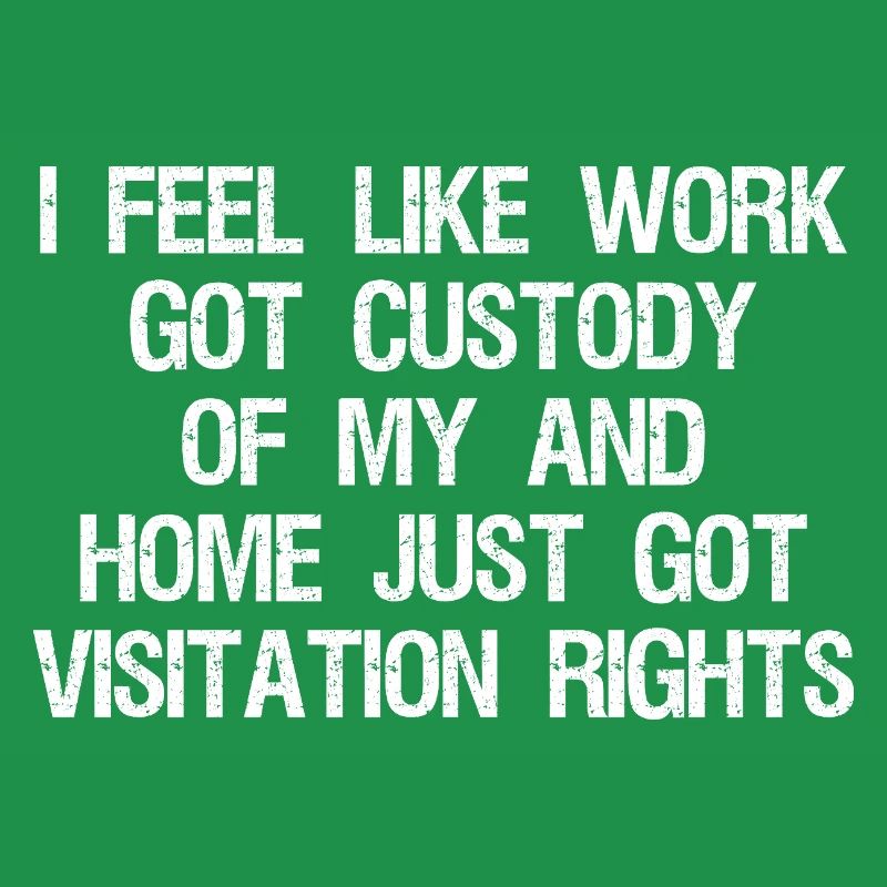 I Feel Like Work Got Custody