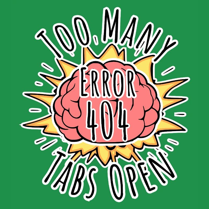 Brain Error 404 - Too many tabs open! Boom!