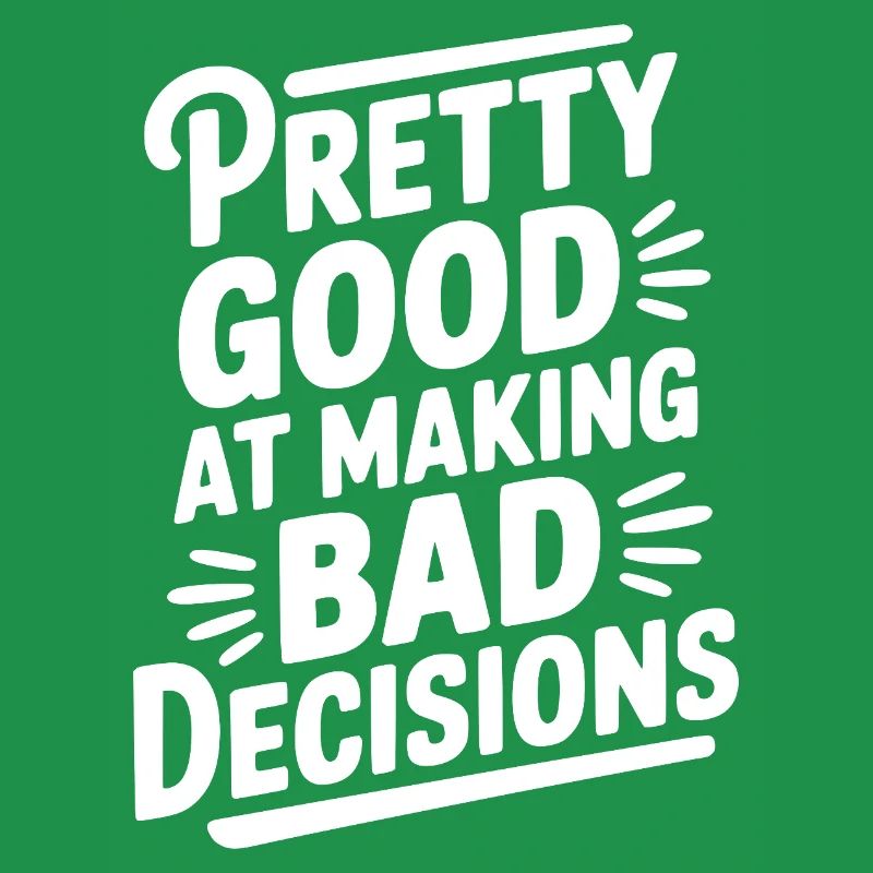 Pretty Good At Making Bad Decisions