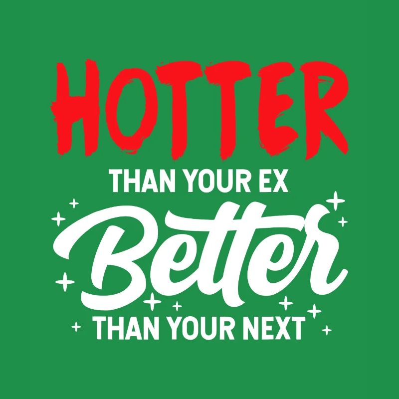 Hotter Than Your Ex, Better Than Your Next