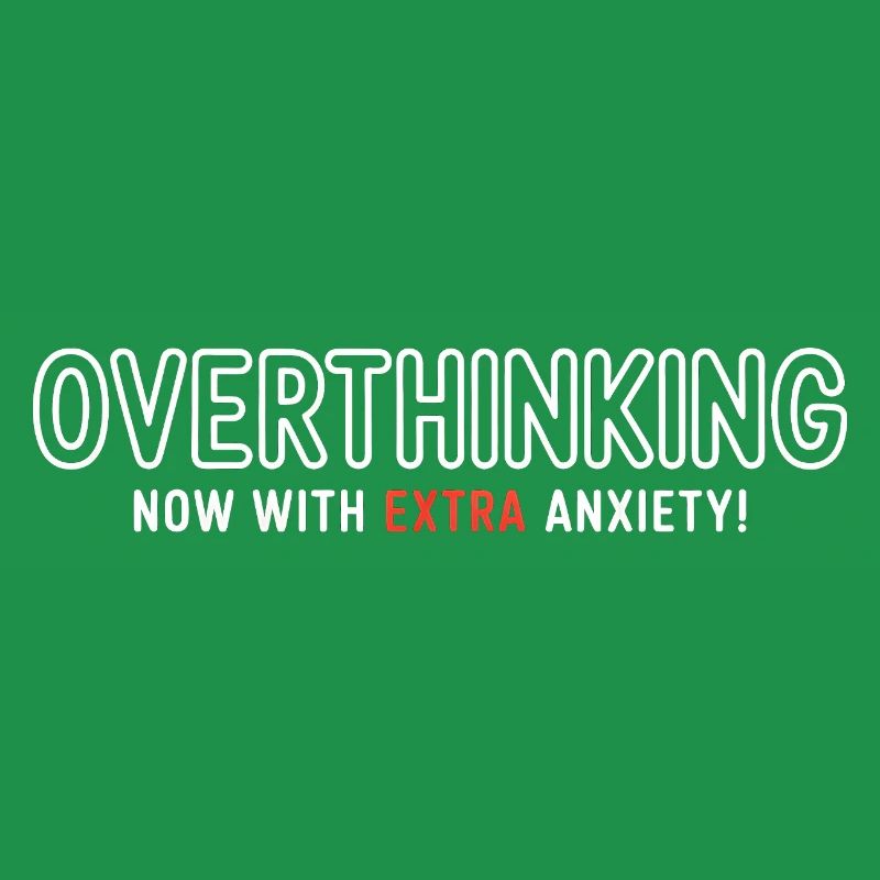 Overthinking, now with extra Anxiety! 