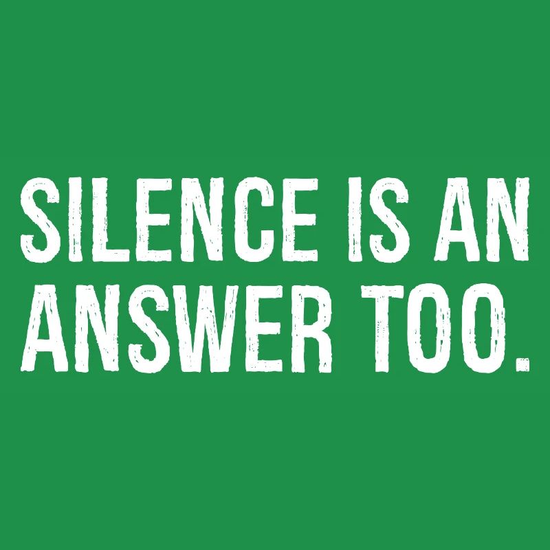 silence is an answer too
