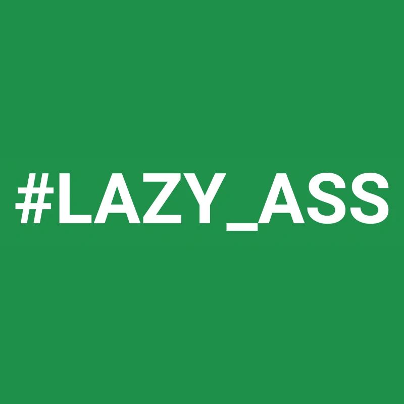 lazy ass