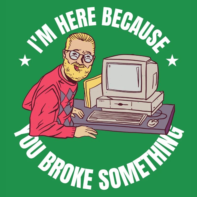 I`m here because you broke something IT Programm