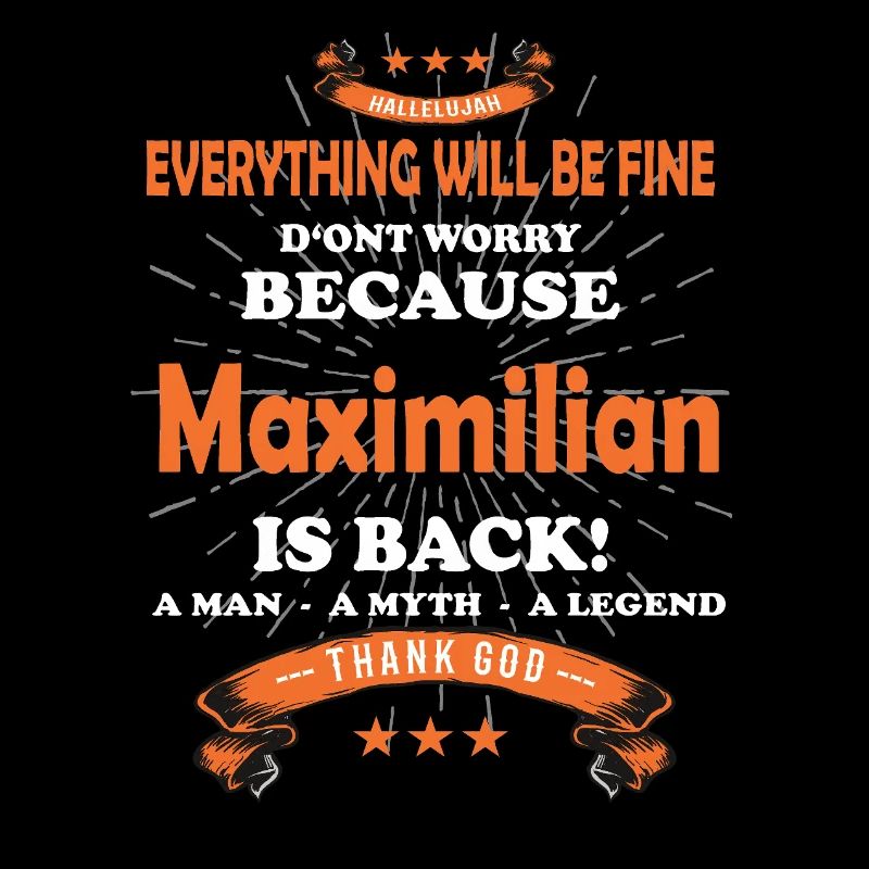 Everything will be fine Maximilian Is back