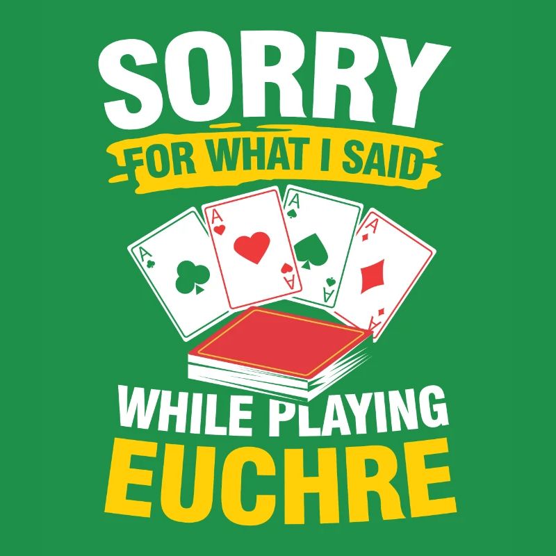 Sorry For What I Said While Playing Euchre
