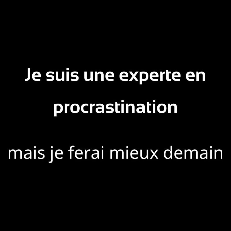 Je suis une experte en procrastination