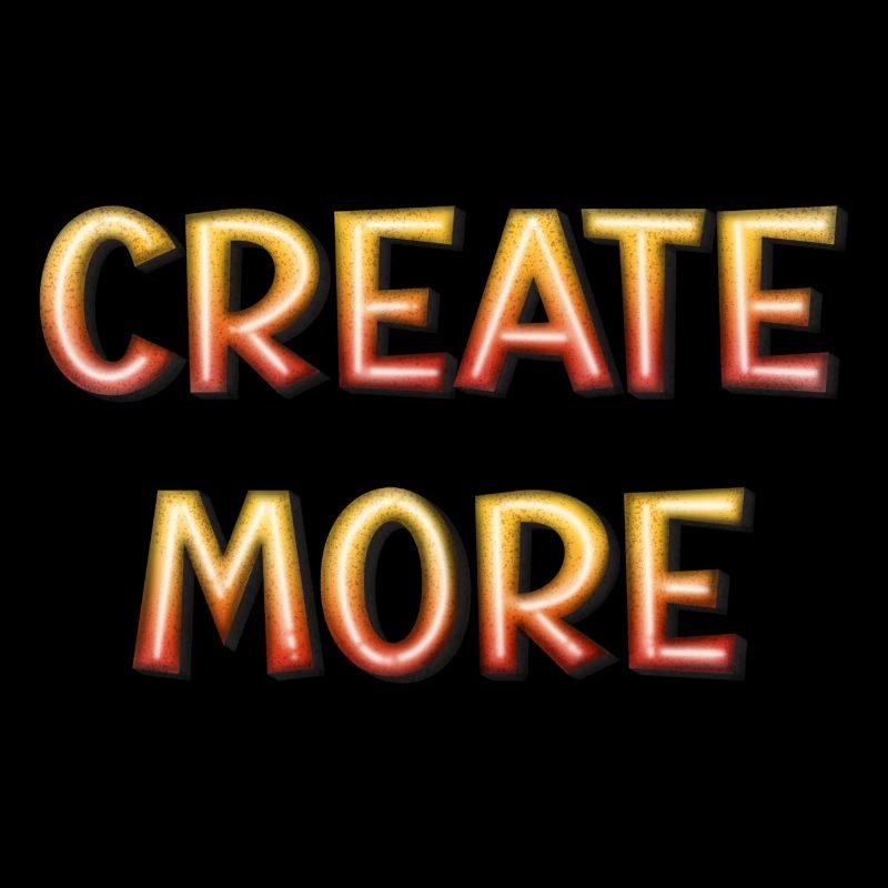 Create more - be more creative