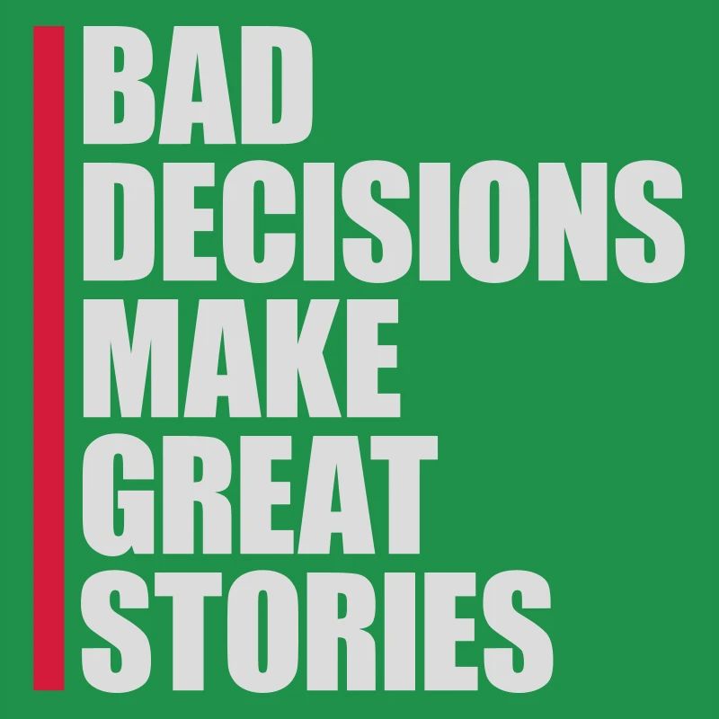 bad decisions great stories