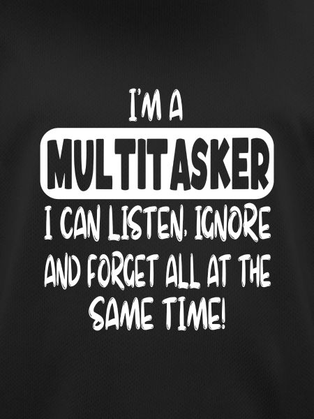 I'm a multitasker...