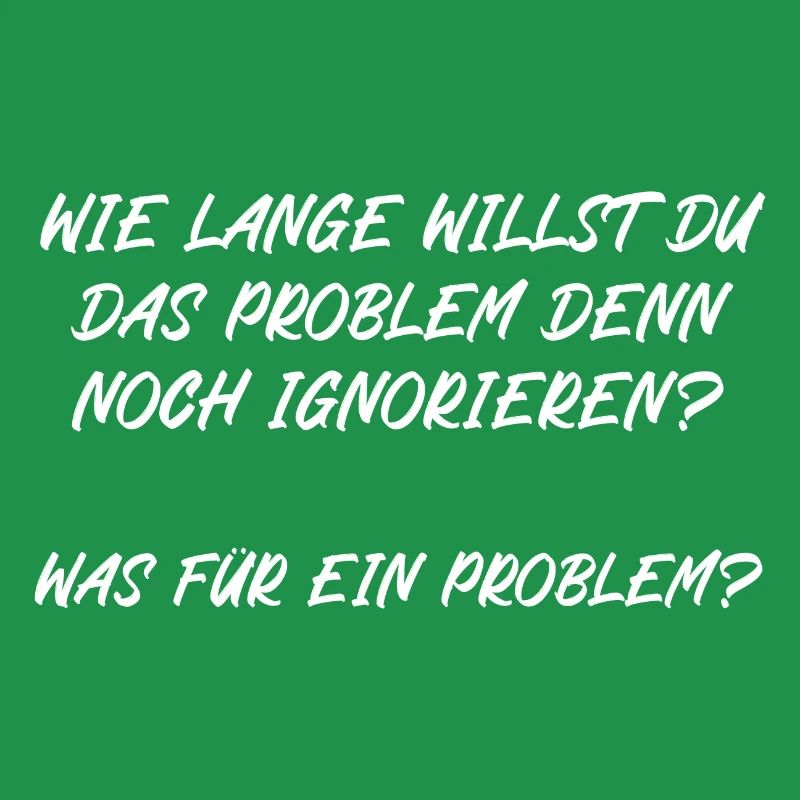 Wie lange willst du das Problem noch ignorieren