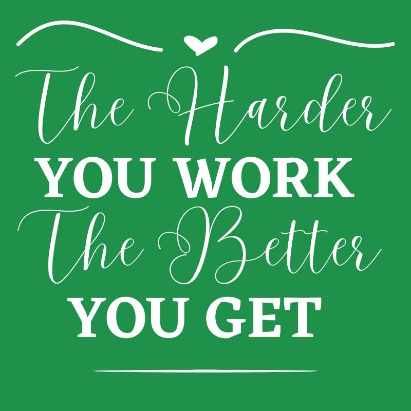 The harder you work