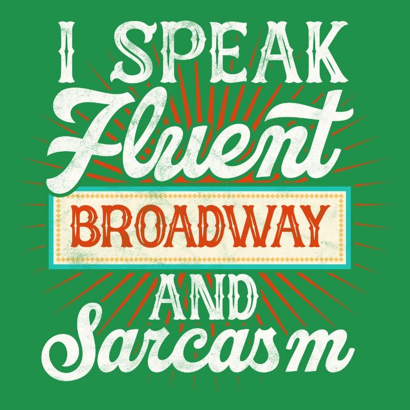 speak fluent broadway and sarcasm Design for a
