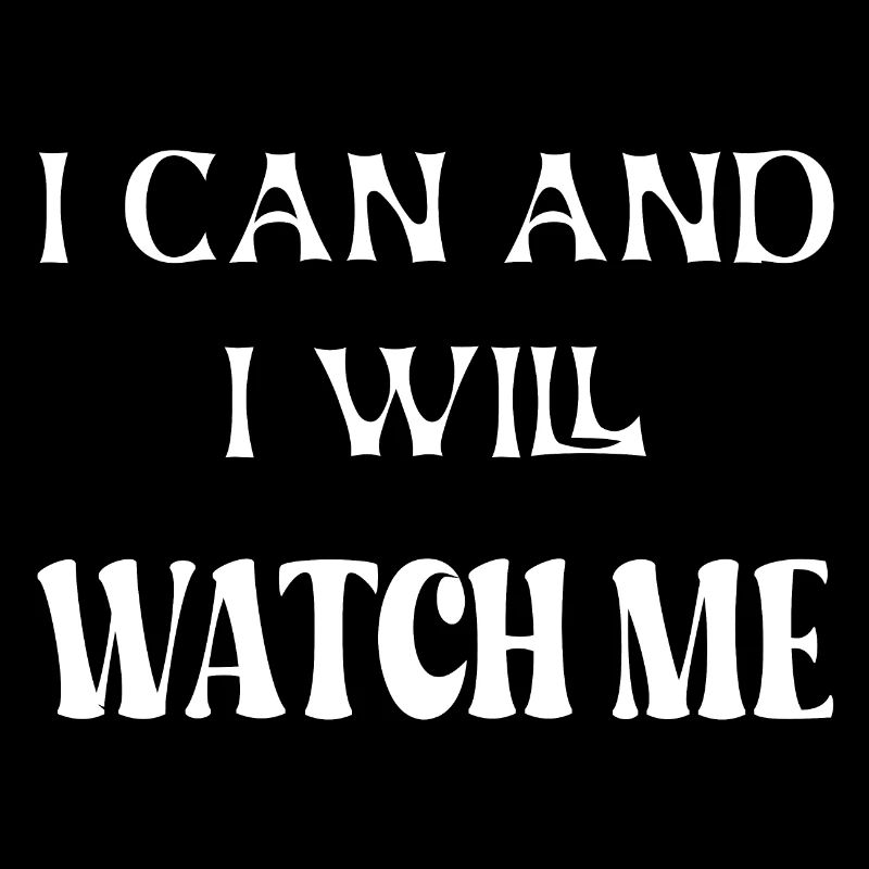 I can and I will, watch me