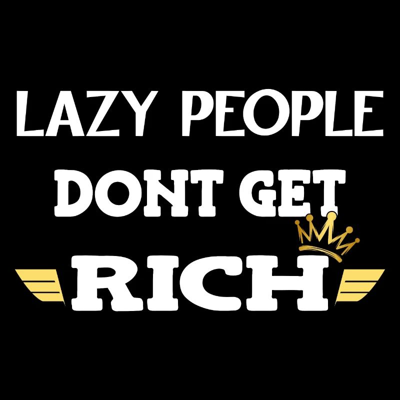 Lazy people don't get rich