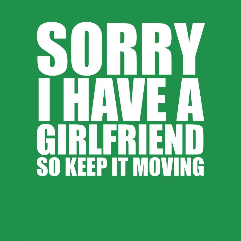 Sorry I have a girlfriend so keep it moving freund