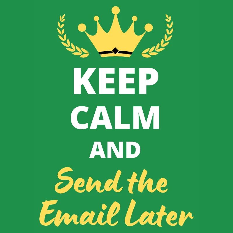 “Keep Calm and Send the Email Later”