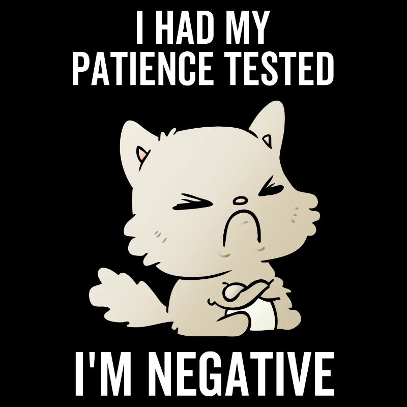 I Had My Patience Tested I'm Negative