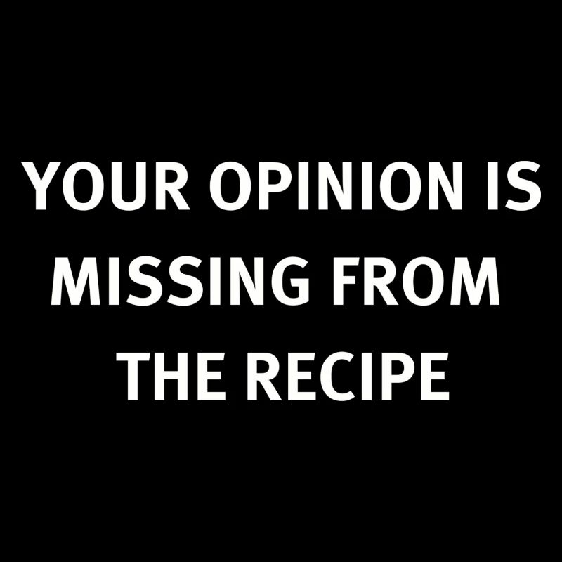 Your Opinion Is Missing From The Recipe