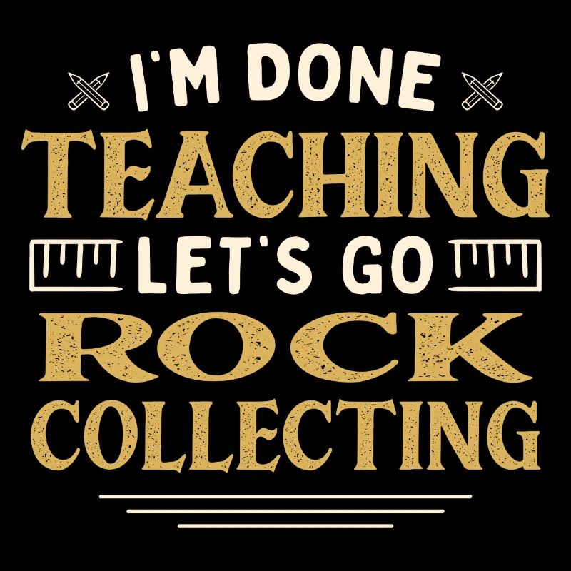 I'm Done Teaching Let's Go Rock Collecting Funny