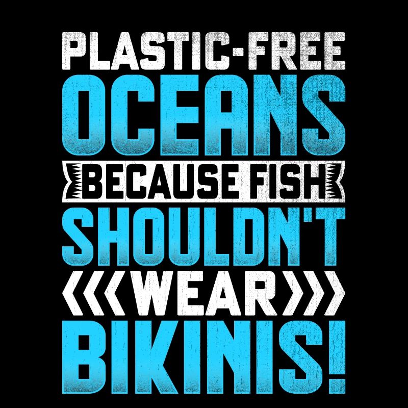 Plastic-Free Oceans because fish shouldn't wear