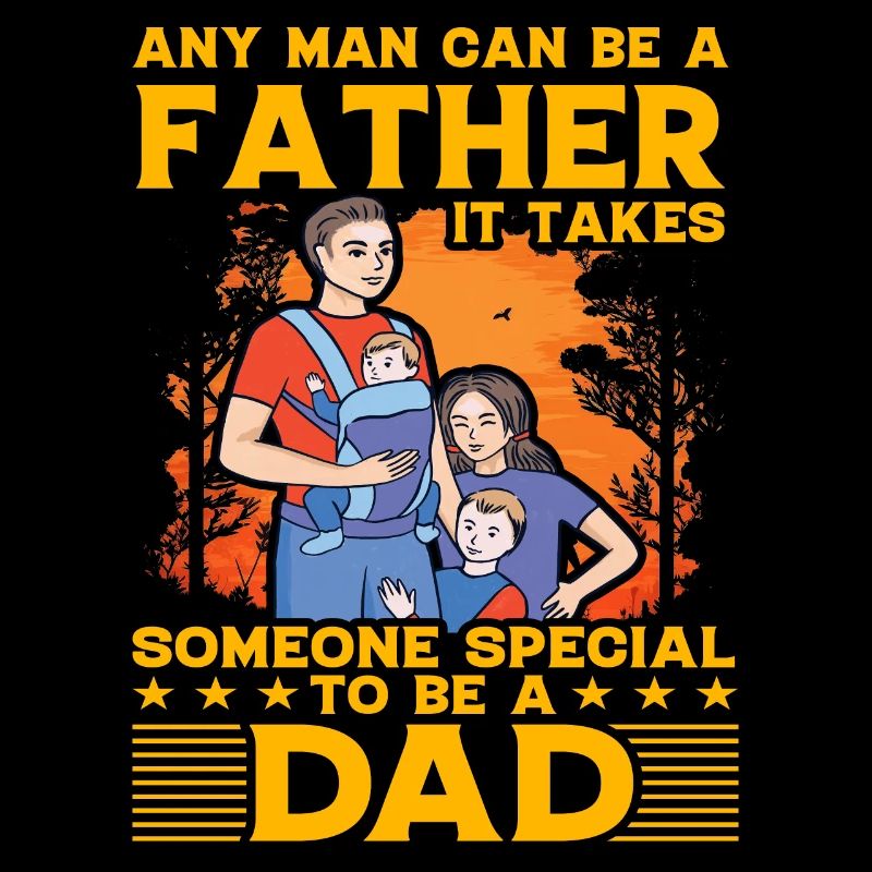 Any Man can be a father it takes someone special