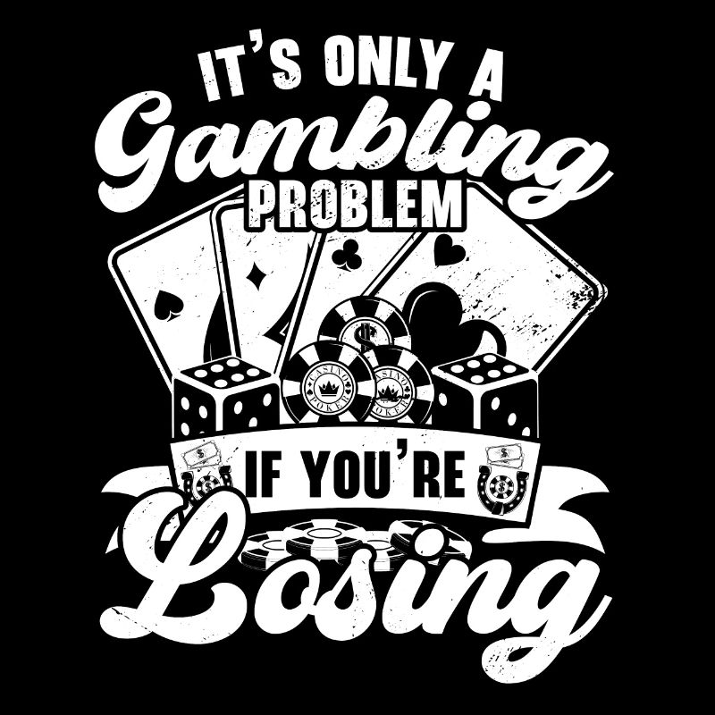 It's just a gambling problem when you lose