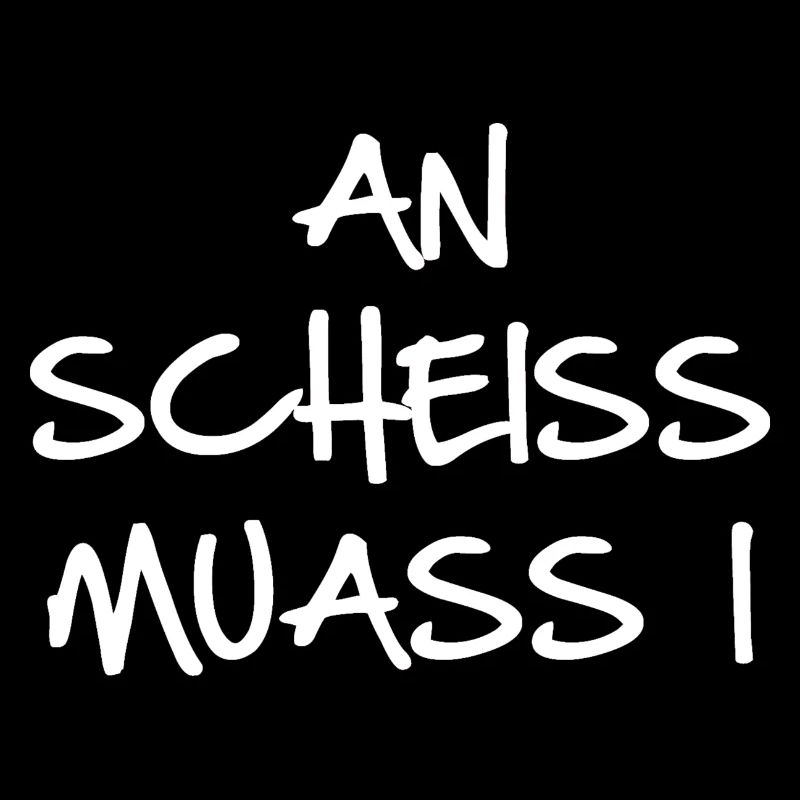 an scheiss muass i ,scheiss, scheissegal, bayrisch