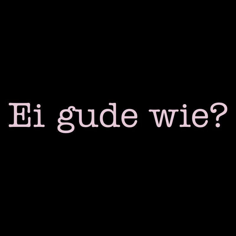Ei gude wie?