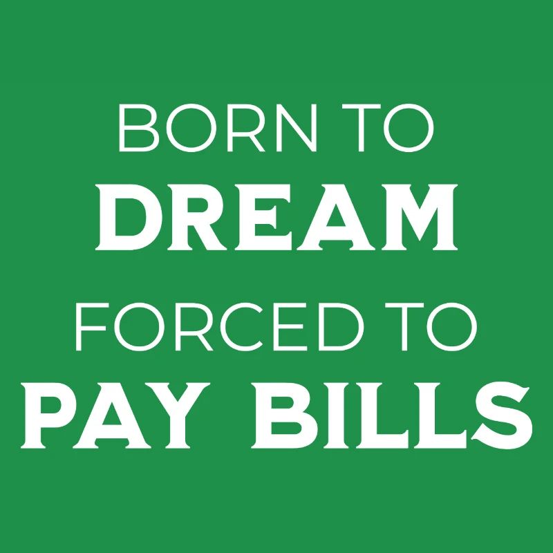 Born To Dream – Forced To Pay Bills Sarcasm