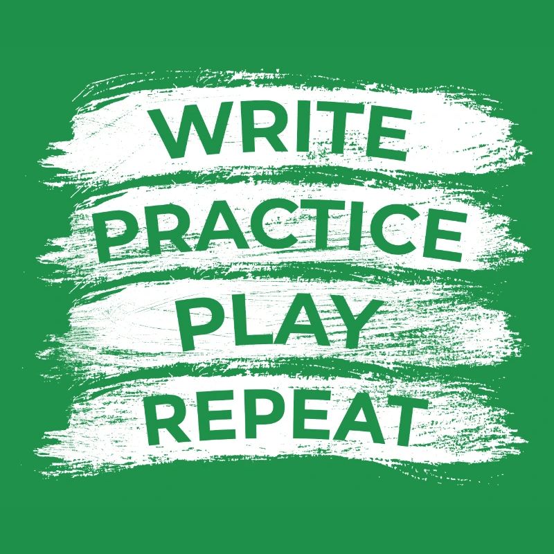 Writing, practicing, playing, repeating