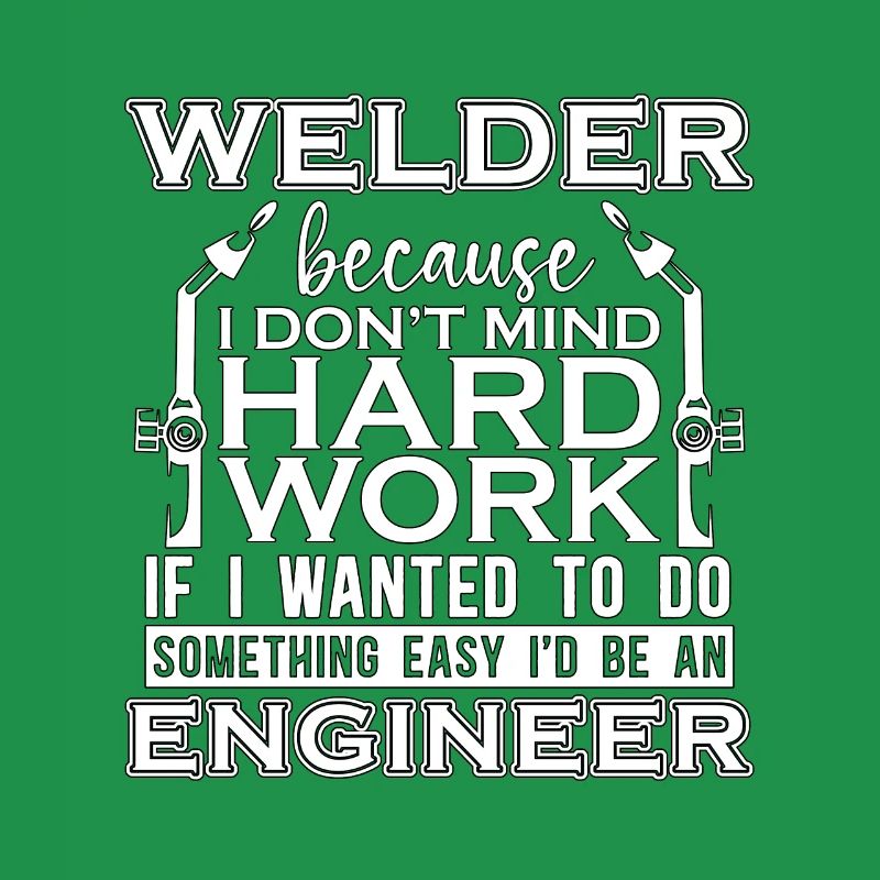 Welder Because I Don't Mind Hard Work Welding Iron