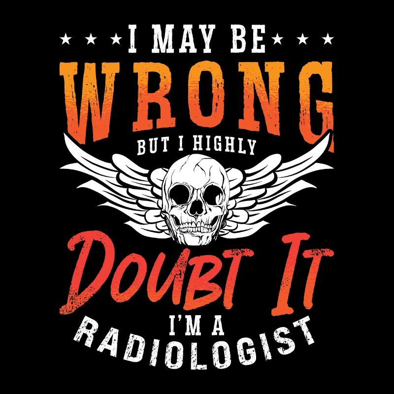 Radiologist I May Be Wrong Radiology X-Ray Tech
