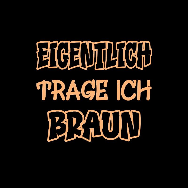 Eigentlich trage ich braun Spruch Farbe braun